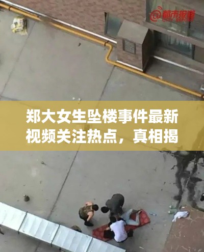 鄭大女生墜樓事件最新視頻關(guān)注熱點(diǎn)，真相揭秘與警示意義全解析