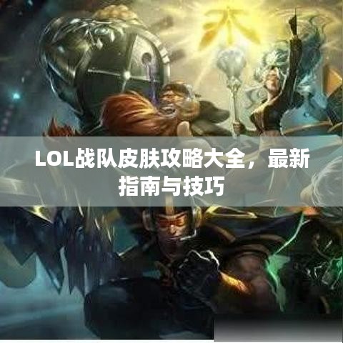 LOL戰(zhàn)隊(duì)皮膚攻略大全，最新指南與技巧