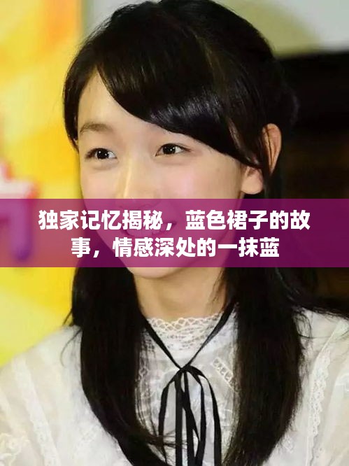 獨家記憶揭秘，藍色裙子的故事，情感深處的一抹藍