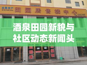 酒泉田園新貌與社區(qū)動(dòng)態(tài)新聞?lì)^條