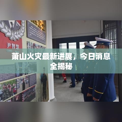 蕭山火災最新進展，今日消息全揭秘