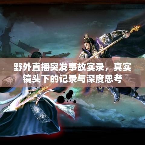 野外直播突發(fā)事故實錄，真實鏡頭下的記錄與深度思考