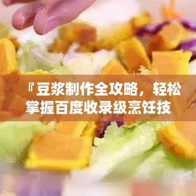 『豆?jié){制作全攻略，輕松掌握百度收錄級烹飪技巧』