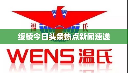 綏棱今日頭條熱點新聞速遞