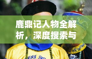 鹿鼎記人物全解析，深度搜索與解讀