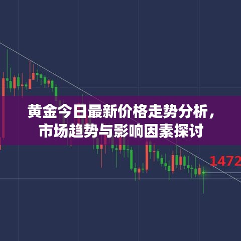 黃金今日最新價(jià)格走勢(shì)分析，市場(chǎng)趨勢(shì)與影響因素探討