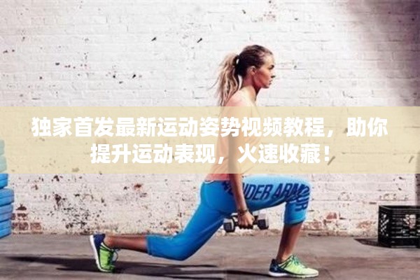 獨(dú)家首發(fā)最新運(yùn)動(dòng)姿勢(shì)視頻教程，助你提升運(yùn)動(dòng)表現(xiàn)，火速收藏！