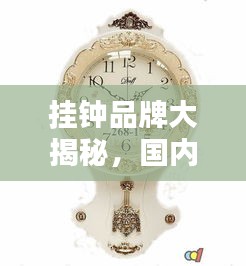 掛鐘品牌大揭秘，國內(nèi)十大熱門掛鐘品牌排名榜單揭曉！