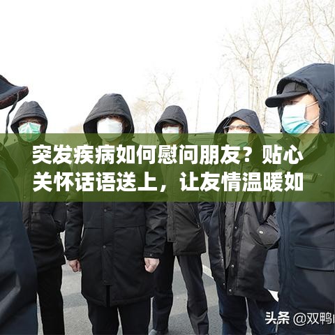 突發(fā)疾病如何慰問(wèn)朋友？貼心關(guān)懷話語(yǔ)送上，讓友情溫暖如初