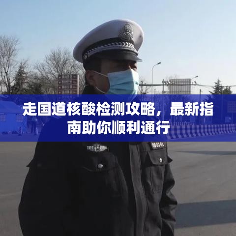 走國道核酸檢測攻略，最新指南助你順利通行