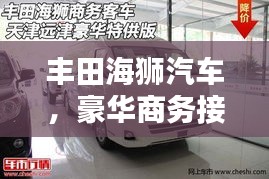 豐田海獅汽車，豪華商務接待利器，百度帶你探索詳情