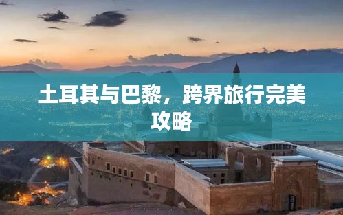土耳其與巴黎，跨界旅行完美攻略