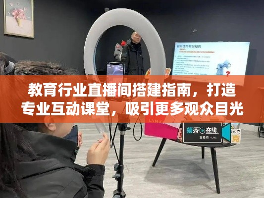 教育行業(yè)直播間搭建指南，打造專業(yè)互動(dòng)課堂，吸引更多觀眾目光！