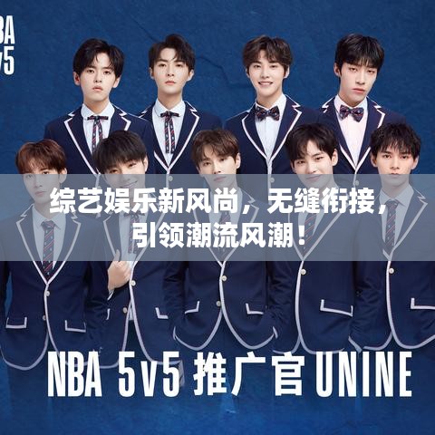 綜藝娛樂新風(fēng)尚，無縫銜接，引領(lǐng)潮流風(fēng)潮！