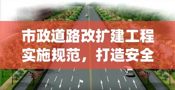 市政道路改擴建工程實施規(guī)范，打造安全高效的城市道路網(wǎng)絡