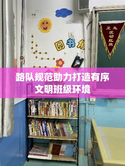 路隊規(guī)范助力打造有序文明班級環(huán)境