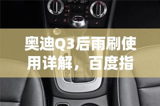 奧迪Q3后雨刷使用詳解，百度指南助你輕松掌握！