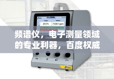 頻譜儀，電子測(cè)量領(lǐng)域的專業(yè)利器，百度權(quán)威收錄！