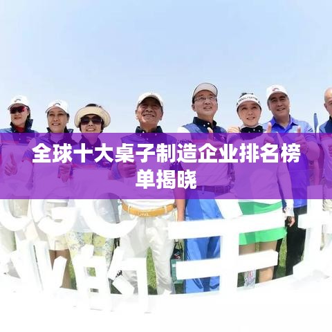 全球十大桌子制造企業(yè)排名榜單揭曉