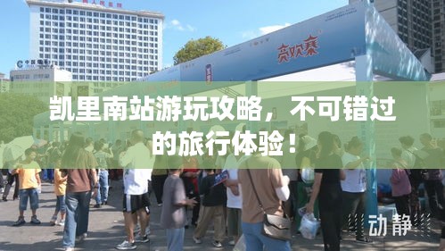凱里南站游玩攻略，不可錯過的旅行體驗！