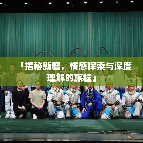 「揭秘新疆，情感探索與深度理解的旅程」