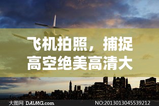 飛機(jī)拍照，捕捉高空絕美高清大圖！