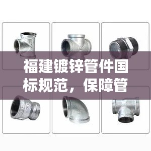 福建鍍鋅管件國(guó)標(biāo)規(guī)范，保障管道系統(tǒng)安全運(yùn)行的堅(jiān)實(shí)基石